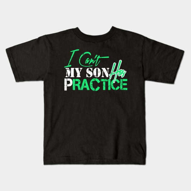 I Can't My Son Has Practice Kids T-Shirt by joshp214